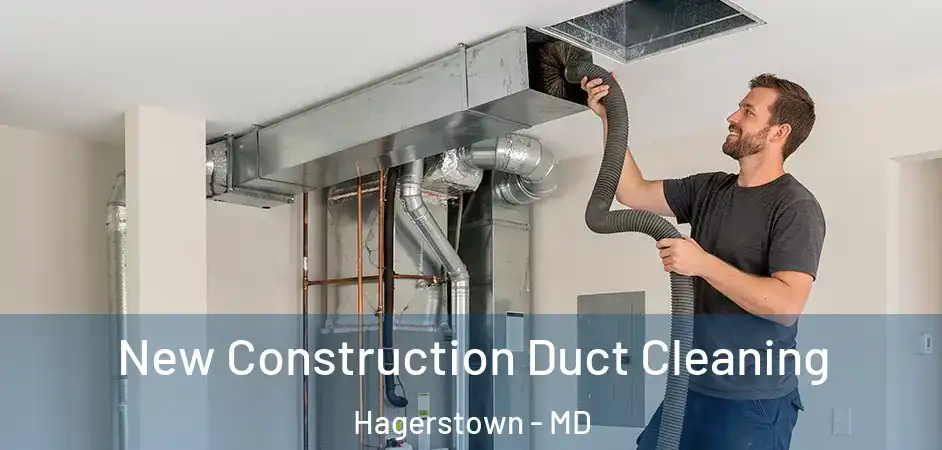 New Construction Duct Cleaning Hagerstown - MD